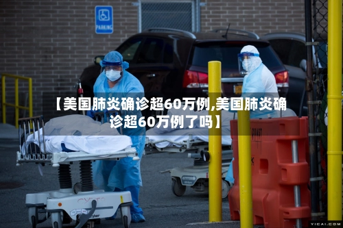 【美国肺炎确诊超60万例,美国肺炎确诊超60万例了吗】