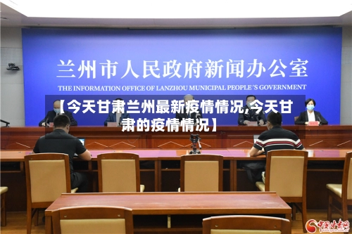 【今天甘肃兰州最新疫情情况,今天甘肃的疫情情况】