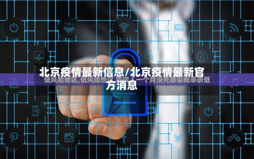 北京疫情最新信息/北京疫情最新官方消息