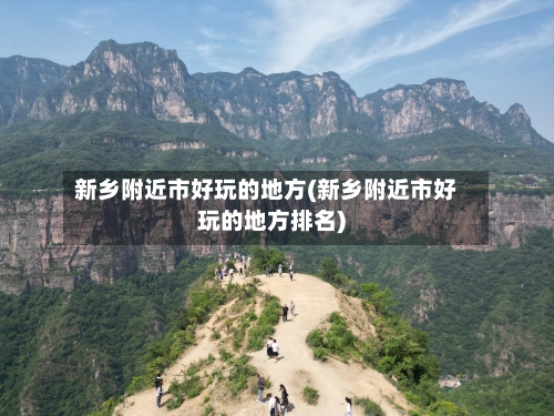 新乡附近市好玩的地方(新乡附近市好玩的地方排名)