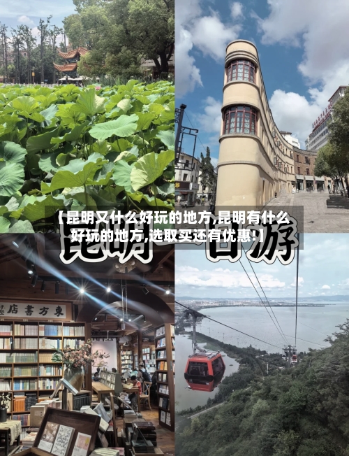 【昆明又什么好玩的地方,昆明有什么好玩的地方,选取买还有优惠!】