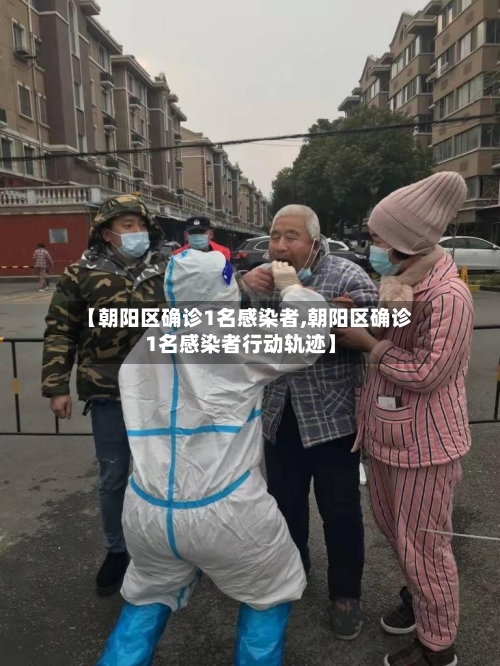 【朝阳区确诊1名感染者,朝阳区确诊1名感染者行动轨迹】