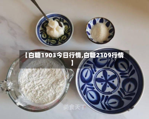 【白糖1903今日行情,白糖2109行情】-第3张图片