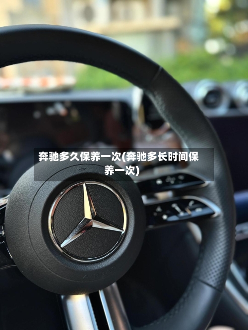 奔驰多久保养一次(奔驰多长时间保养一次)-第3张图片