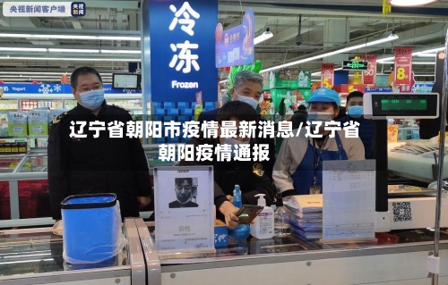 辽宁省朝阳市疫情最新消息/辽宁省朝阳疫情通报
