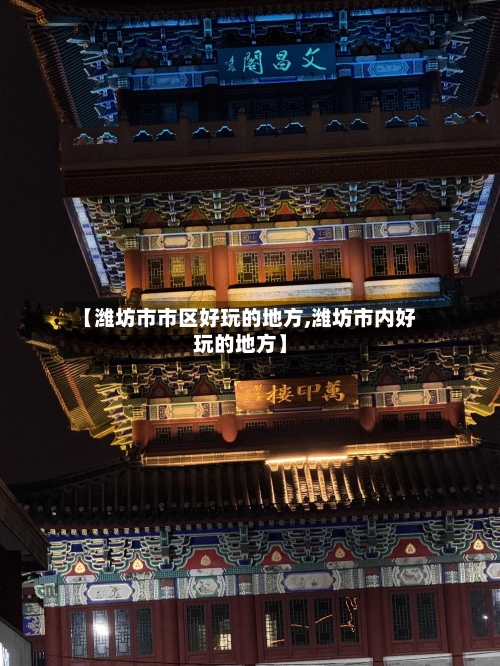 【潍坊市市区好玩的地方,潍坊市内好玩的地方】-第2张图片