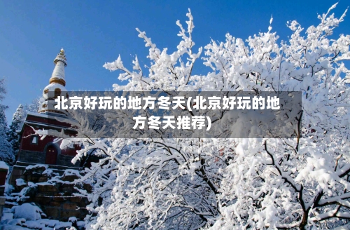 北京好玩的地方冬天(北京好玩的地方冬天推荐)-第2张图片