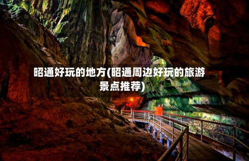 昭通好玩的地方(昭通周边好玩的旅游景点推荐)-第3张图片