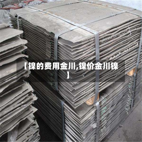 【镍的费用金川,镍价金川镍】-第2张图片