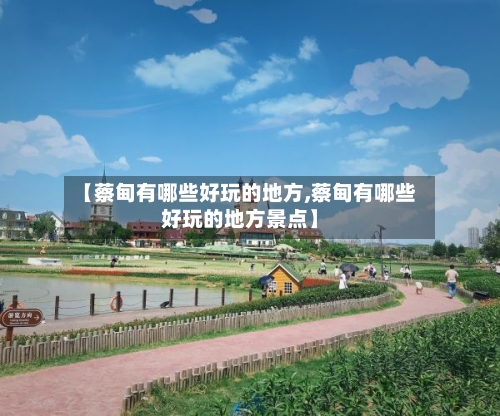 【蔡甸有哪些好玩的地方,蔡甸有哪些好玩的地方景点】-第2张图片