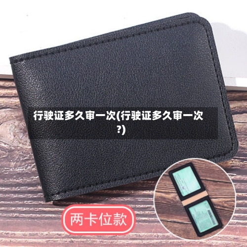 行驶证多久审一次(行驶证多久审一次?)-第2张图片