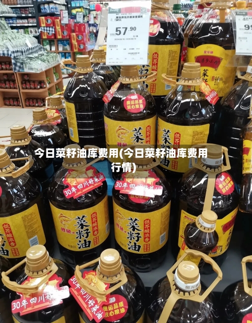 今日菜籽油库费用(今日菜籽油库费用行情)-第2张图片