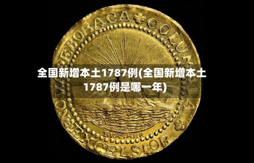 全国新增本土1787例(全国新增本土1787例是哪一年)