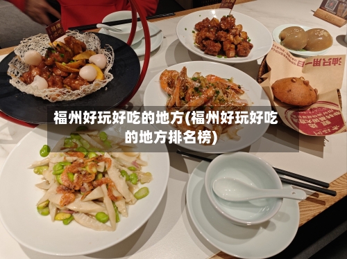 福州好玩好吃的地方(福州好玩好吃的地方排名榜)-第2张图片