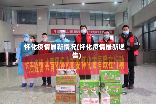 怀化疫情最新情况(怀化疫情最新通告)-第3张图片