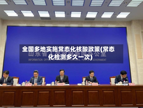 全国多地实施常态化核酸政策(常态化检测多久一次)