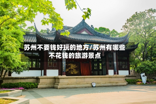 苏州不要钱好玩的地方/苏州有哪些不花钱的旅游景点-第2张图片