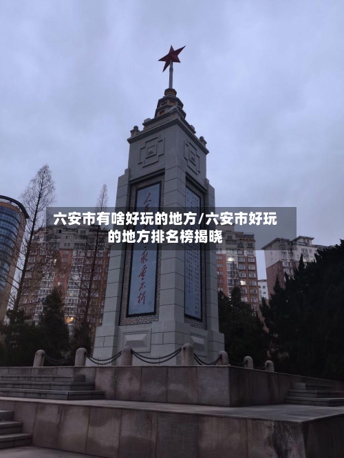 六安市有啥好玩的地方/六安市好玩的地方排名榜揭晓