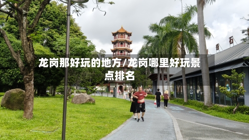 龙岗那好玩的地方/龙岗哪里好玩景点排名-第3张图片