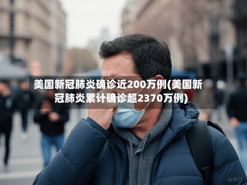 美国新冠肺炎确诊近200万例(美国新冠肺炎累计确诊超2370万例)-第2张图片