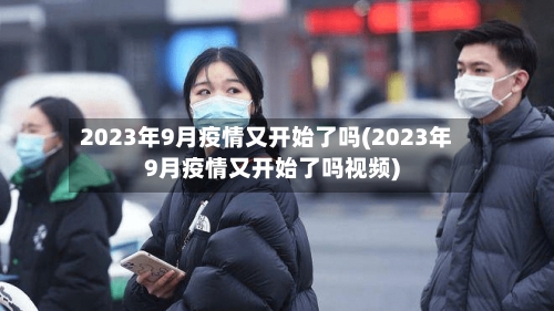 2023年9月疫情又开始了吗(2023年9月疫情又开始了吗视频)