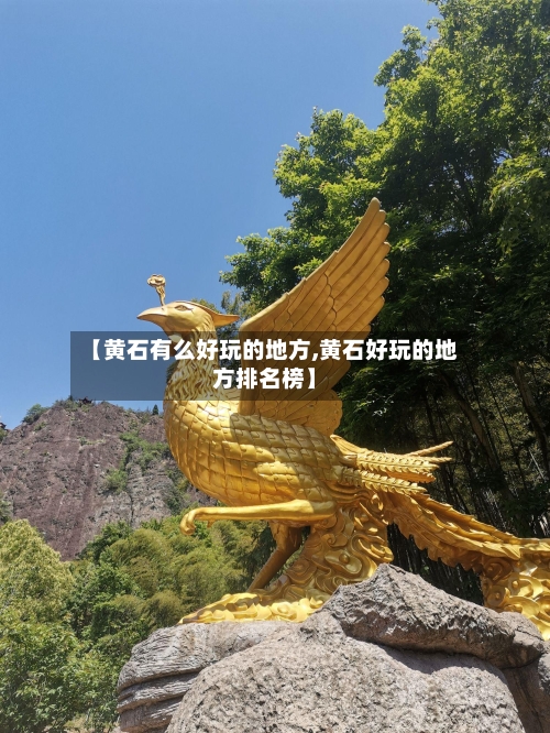 【黄石有么好玩的地方,黄石好玩的地方排名榜】