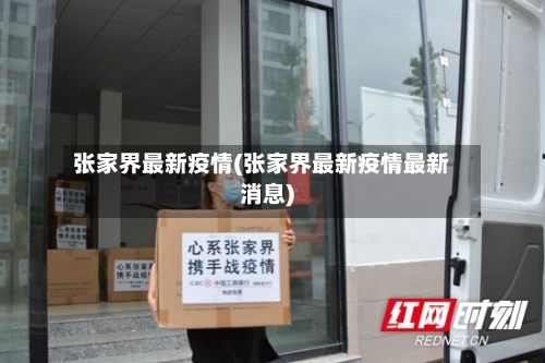张家界最新疫情(张家界最新疫情最新消息)-第2张图片
