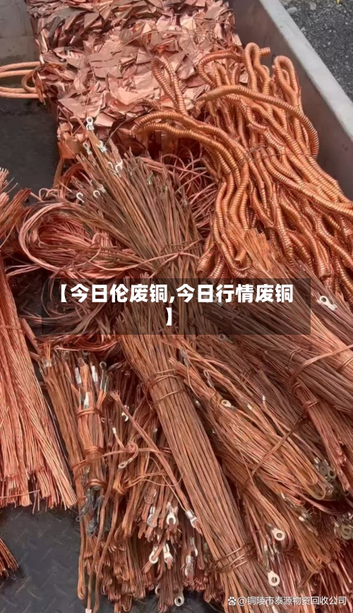 【今日伦废铜,今日行情废铜】