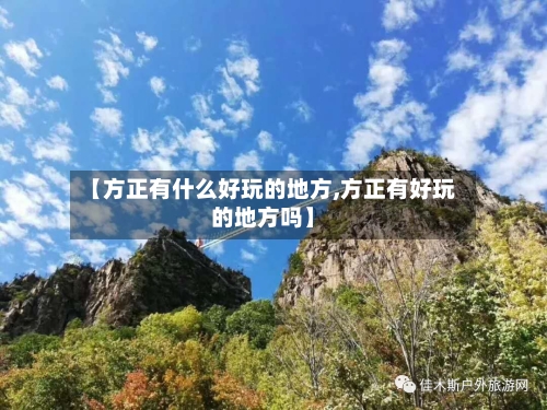 【方正有什么好玩的地方,方正有好玩的地方吗】