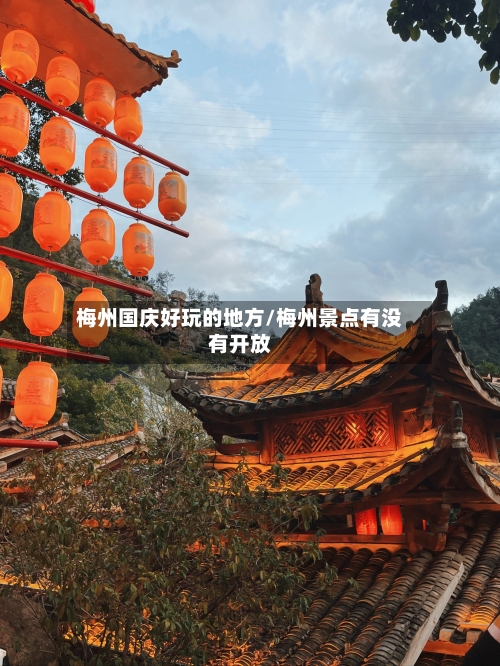 梅州国庆好玩的地方/梅州景点有没有开放