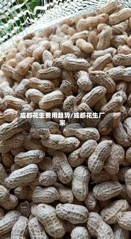 成都花生费用趋势/成都花生厂家-第3张图片