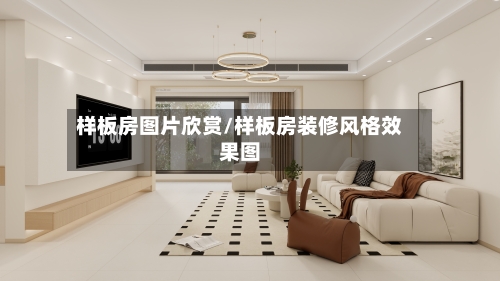 样板房图片欣赏/样板房装修风格效果图
