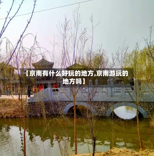 【京南有什么好玩的地方,京南游玩的地方吗】-第3张图片