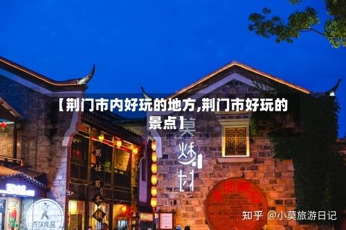 【荆门市内好玩的地方,荆门市好玩的景点】-第3张图片