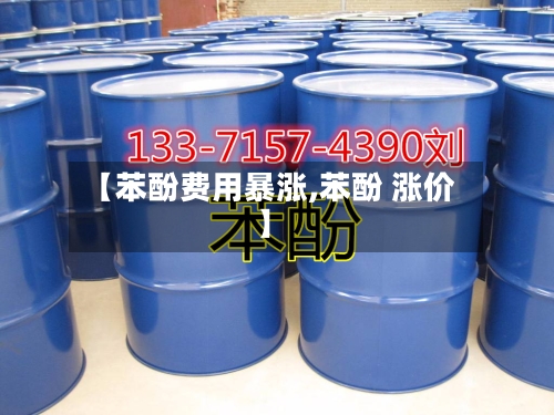 【苯酚费用暴涨,苯酚 涨价】