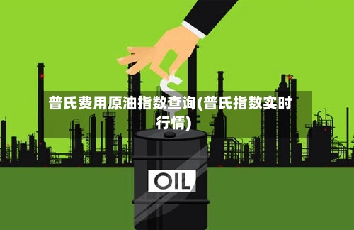 普氏费用原油指数查询(普氏指数实时行情)