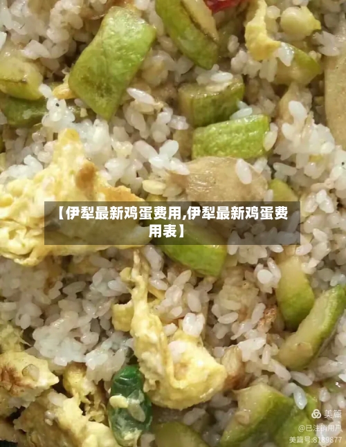 【伊犁最新鸡蛋费用,伊犁最新鸡蛋费用表】-第2张图片