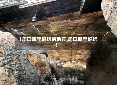 【周口哪里好玩的地方,周口那里好玩】