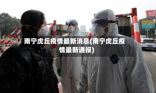 南宁虎丘疫情最新消息(南宁虎丘疫情最新通报)-第2张图片