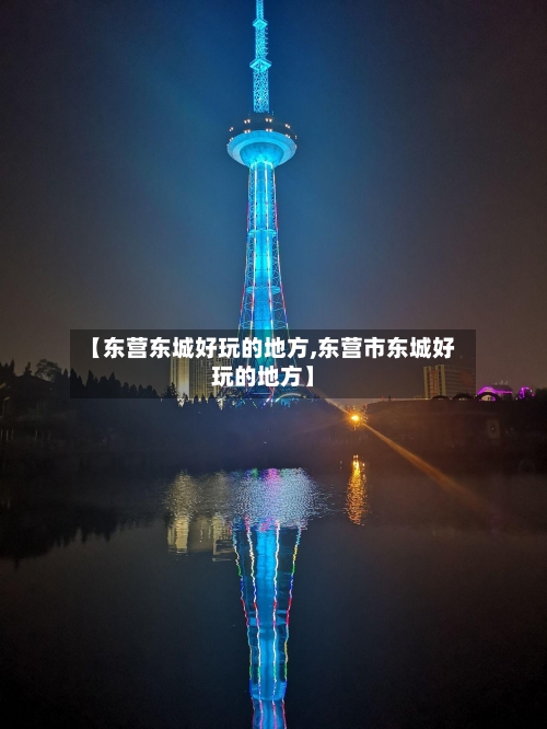 【东营东城好玩的地方,东营市东城好玩的地方】-第2张图片
