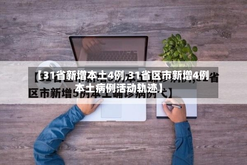【31省新增本土4例,31省区市新增4例本土病例活动轨迹】-第3张图片
