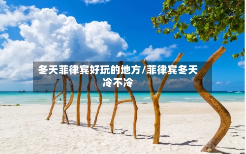 冬天菲律宾好玩的地方/菲律宾冬天冷不冷