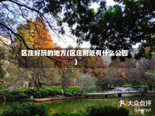 区庄好玩的地方(区庄附近有什么公园)