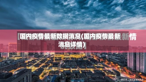 国内疫情最新数据消息(国内疫情最新消息详情)-第2张图片