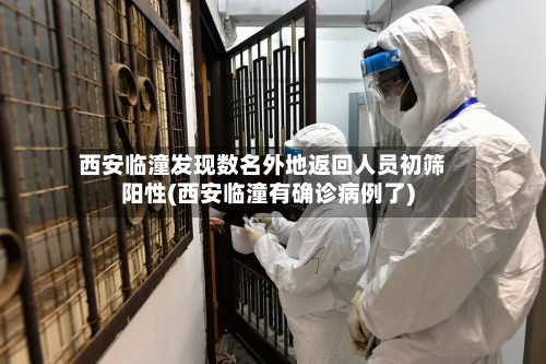 西安临潼发现数名外地返回人员初筛阳性(西安临潼有确诊病例了)-第2张图片
