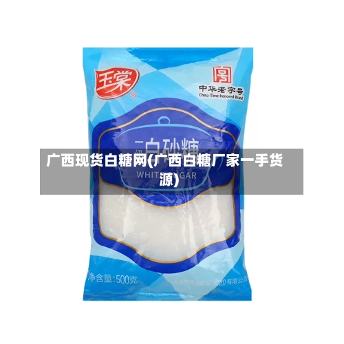 广西现货白糖网(广西白糖厂家一手货源)-第2张图片