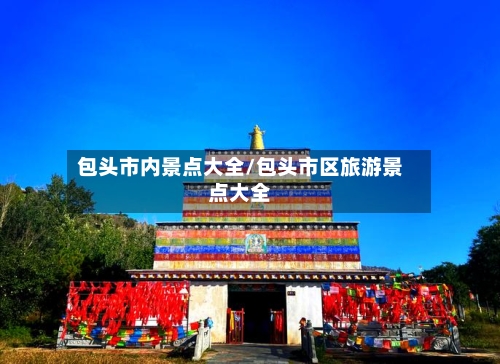 包头市内景点大全/包头市区旅游景点大全-第3张图片