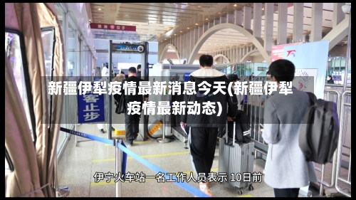 新疆伊犁疫情最新消息今天(新疆伊犁疫情最新动态)