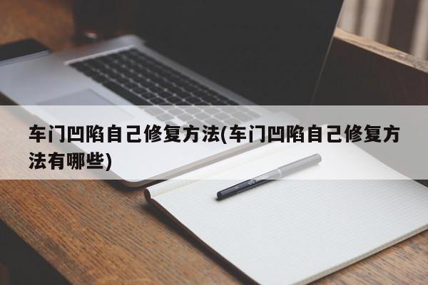 车门凹陷自己修复方法(车门凹陷自己修复方法有哪些)