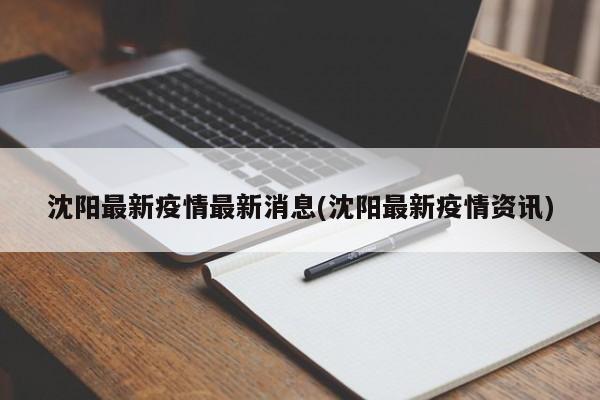 沈阳最新疫情最新消息(沈阳最新疫情资讯)